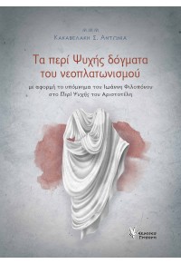 ΤΑ ΠΕΡΙ ΨΥΧΗΣ ΔΟΓΜΑΤΑ ΤΟΥ ΝΕΟΠΛΑΤΩΝΙΣΜΟΥ ΜΕ ΑΦΟΡΜΗ ΤΟ ΥΠΟΜΝΗΜΑ ΤΟΥ ΙΩΑΝΝΗ ΦΙΛΟΠΟΝΟΥ ΣΤΟ ΠΕΡΙ ΨΥΧΗΣ ΤΟΥ ΑΡΙΣΤΟΤΕΛΗ 978-960-612-259-0 9789606122590