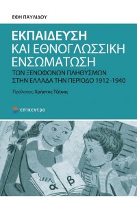 ΕΚΠΑΙΔΕΥΣΗ ΚΑΙ ΕΘΝΟΓΛΩΣΣΙΚΗ ΕΝΣΩΜΑΤΩΣΗ - ΤΩΝ ΞΕΝΟΦΩΝΩΝ ΠΛΗΘΥΣΜΩΝ ΣΤΗΝ ΕΛΛΑΔΑ ΤΗΝ ΠΕΡΙΟΔΟ 1912-1940 978-618-204-089-8 9786182040898