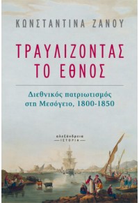 ΤΡΑΥΛΙΖΟΝΤΑΣ ΤΟ ΕΘΝΟΣ - ΔΙΕΘΝΙΚΟΣ ΠΑΤΡΙΩΤΙΣΜΟΣ ΣΤΗ ΜΕΣΟΓΕΙΟ, 1800-1850 978-960-221-960-7 9789602219607