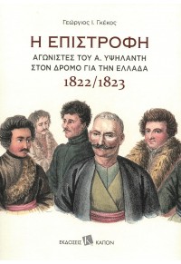 Η ΕΠΙΣΤΡΟΦΗ - ΑΓΩΝΙΣΤΕΣ ΤΟΥ Α. ΥΨΗΛΑΝΤΗ ΣΤΟΝ ΔΡΟΜΟ ΓΙΑ ΤΗΝ ΕΛΛΑΔΑ 1822-1823 978-618-5209-51-3 9786185209513