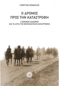 Ο ΔΡΟΜΟΣ ΠΡΟΣ ΤΗΝ ΚΑΤΑΣΤΡΟΦΗ - Ο ΕΘΝΙΚΟΣ ΔΙΧΑΣΜΟΣ ΚΑΙ ΤΑ ΑΙΤΙΑ ΤΗΣ ΜΙΚΡΑΣΙΑΤΙΚΗΣ ΚΑΤΑΣΤΡΟΦΗΣ 978-618-5422-34-9 9786185422349