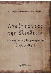 ΑΝΑΖΗΤΩΝΤΑΣ ΤΗΝ ΕΛΕΥΘΕΡΙΑ - ΣΤΟ ΚΑΜΙΝΙ ΤΗΣ ΤΟΥΡΚΟΚΡΑΤΙΑΣ (1453-1831) Α' ΤΟΜΟΣ