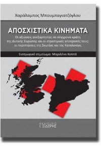 ΑΠΟΣΧΙΣΤΙΚΑ ΚΙΝΗΜΑΤΑ - ΟΙ ΑΞΙΩΣΕΙΣ ΑΝΕΞΑΡΤΗΣΙΑΣ ΣΕ ΣΥΓΧΡΟΝΑ ΚΡΑΤΗ ΤΗΣ ΔΥΤΙΚΗΣ ΕΥΡΩΠΗΣ ΚΑΙ ΟΙ ΣΤΡΑΤΗΓΙΚΕΣ ΑΠΟΤΡΟΠΗΣ ΤΟΥΣ 978-960-08-0859-9 9789600808599