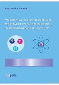 ΜΙΑ ΑΠΟΨΗ ΓΙΑ ΤΗ ΦΥΣΗ ΚΑΙ ΠΡΟΕΛΕΥΣΗ ΤΟΥ ΣΤΟΙΧΕΙΩΔΟΥΣ ΗΛΕΚΤΡΙΚΟΥ ΦΟΡΤΙΟΥ ΚΑΙ ΤΟ ΠΙΘΑΝΟ ΜΕΓΕΘΟΣ ΤΟΥ ΦΩΤΟΝΙΟΥ 978-960-456-499-6 9789604564996