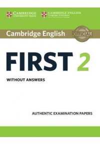 CAMBRIDGE ENGLISH FIRST 2 W/O ANSWERS - AUTHENTIC EXAMINATION PAPERS 978-1-316-50298-3 9781316502983