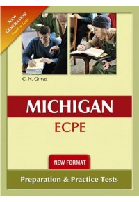 NEW FORMAT MICHIGAN ECPE - NEW GENERATION PRACTICE TESTS PREPARATION AND PRACTICE TESTS 978-960-613-173-8 9789606131738