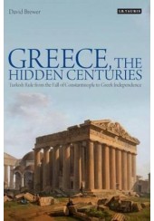 GREECE, THE HIDDEN CENTURIES:TURKISH RULE FROM THE FALL OF CONSTANTINOPLE TO GREEK INDEPENDENCE