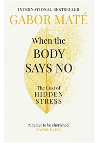 WHEN THE BODY SAYS NO - THE COST OF HIDDEN STRESS 978-1-78504-222-5 9781785042225