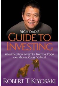 RICH DAD'S  GUIDE TO INVESTING - WHAT THE RICH INVEST IN, THAT THE POOR AND MIDDLE CLASS DO NOT! 978-1-61268-021-7 9781612680217