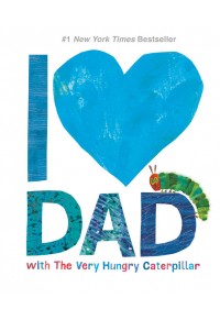 I LOVE DAD - WITH THE VERY HUNGRY CATERPILLAR 978-1-5247-8589-5 9781524785895