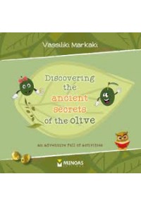 DISCOVERING THE ANCIENT SECRETS OF THE OLIVE: AN ADVENTURE FULL OF ACTIVITIES 978-618-02-1251-8 9786180212518