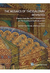 THE MOSAICS OF THESSALONIKI REVISITED - PAPERS FROM THE 2014 SYMPOSIUM AT THE COUTAULD 978-618-5209-22-3 9786185209223