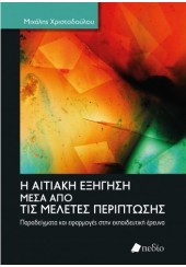 Η ΑΙΤΙΑΤΙΚΗ ΕΞΗΓΗΣΗ ΜΕΣΑ ΑΠΟ ΤΙΣ ΜΕΛΕΤΕΣ ΠΕΡΙΠΤΩΣΗΣ - ΠΑΡΑΔΕΙΓΜΑΤΑ ΚΑΙ ΕΦΑΡΜΟΓΕΣ ΣΤΗΝ ΕΚΠΑΙΔΕΥΤΙΚΗ ΕΡΕΥΝΑ