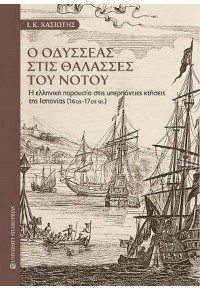 Ο ΟΔΥΣΣΕΑΣ ΣΤΙΣ ΘΑΛΑΣΣΕΣ ΤΟΥ ΝΟΤΟΥ - Η ΕΛΛΗΝΙΚΗ ΠΑΡΟΥΣΙΑ ΣΤΙΣ ΥΠΕΡΠΟΝΤΙΕΣ ΚΤΗΣΕΙΣ ΤΗΣ ΙΣΠΑΝΙΑΣ (16ος-17ος ΑΙ.) 978-960-12-2564-7 9789601225647