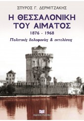 Η ΘΕΣΣΑΛΟΝΙΚΗ ΤΟΥ ΑΙΜΑΤΟΣ 1876-1968 ΠΟΛΙΤΙΚΕΣ ΔΟΛΟΦΟΝΙΕΣ & ΕΚΤΕΛΕΣΕΙΣ