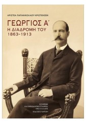 ΓΕΩΡΓΙΟΣ Α' - Η ΔΙΑΔΡΟΜΗ ΤΟΥ 1863-1913
