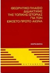 ΘΕΩΡΗΤΙΚΟ ΠΛΑΙΣΙΟ ΔΙΔΑΚΤΙΚΗΣ ΤΗΣ ΤΟΠΙΚΗΣ ΙΣΤΟΡΙΑΣ ΓΙΑ ΤΟΝ ΕΙΚΟΣΤΟ ΠΡΩΤΟ ΑΙΩΝΑ