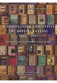 Η ΛΟΓΟΤΕΧΝΙΚΗ ΔΗΜΙΟΥΡΓΙΑ ΤΗΣ ΒΟΡΕΙΑΣ ΕΛΛΑΔΑΣ 1875-2007 978-960-433-134-5 