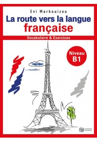 LA ROUTE VERS LA LANGUE FRANCAISE B1 - VOCABULAIRE & EXERCICES 978-960-16-8223-5 9789601682235