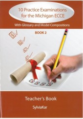 10 PRACTICE EXAMINATIONS FOR THE MICHIGAN ECCE BOOK 2 - TEACHER'S BOOK - WITH GLOSSARY AND MODEL COMPOSITIONS