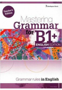 MASTERING GRAMMAR FOR B1+ SB ENGLISH EDITION - GRAMMAR RULES IN ENGLISH TEACHER'S EDITION 978-9925-30-587-2 9789925305872