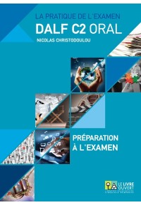 DALF C2 ORAL - LA PRATIQUE DE L'EXAMEN + ANNALES GRECE (2005-2013) 978-618-814-926-7 9786188149267