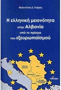 Η ΕΛΛΗΝΙΚΗ ΜΕΙΟΝΟΤΗΤΑ ΣΤΗΝ ΑΛΒΑΝΙΑ ΥΠΟ ΤΟ ΠΡΙΣΜΑ ΤΟΥ ΕΞΕΥΡΩΠΑΪΣΜΟΥ 978-618-5590-65-9 9786185590659