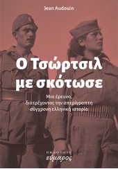 Ο ΤΣΩΡΤΣΙΛ ΜΕ ΣΚΟΤΩΣΕ - ΜΙΑ ΕΡΕΥΝΑ, ΔΙΑΤΡΕΧΟΝΤΑΣ ΤΗΝ ΑΠΕΡΙΓΡΑΠΤΗ ΣΥΓΧΡΟΝΗ ΕΛΛΗΝΙΚΗ ΙΣΤΟΡΙΑ