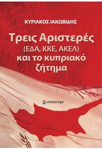 ΤΡΕΙΣ ΑΡΙΣΤΕΡΕΣ (ΕΔΑ, ΚΚΕ, ΑΚΕΛ) ΚΑΙ ΤΟ ΚΥΠΡΙΑΚΟ ΖΗΤΗΜΑ 978-618-204-376-9 9786182043769