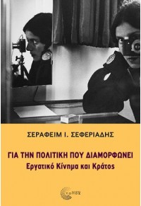 ΓΙΑ ΤΗΝ ΠΟΛΙΤΙΚΗ ΠΟΥ ΔΙΑΜΟΡΦΩΝΕΙ - ΕΡΓΑΤΙΚΟ ΚΙΝΗΜΑ ΚΑΙ ΚΡΑΤΟΣ 978-960-499-466-3 9789604994663