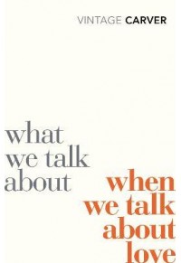 WHAT WE TALK ABOUT WHEN WE TALK ABOUT LOVE 978-0-099-53032-9 9780099530329