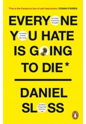 EVERYONE YOU HATE IS GOING TO DIE: AND OTHER COMFORTING THOUGHTS ON FAMILY, FRIENDS, SEX, LOVE, AND MORE THINGS THAT RUI