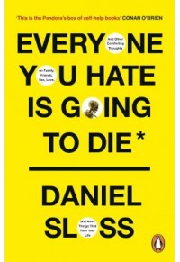 EVERYONE YOU HATE IS GOING TO DIE: AND OTHER COMFORTING THOUGHTS ON FAMILY, FRIENDS, SEX, LOVE, AND MORE THINGS THAT RUI 978-1-529-15709-3 9781529157093