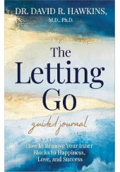 THE LETTING GO GUIDED JOURNAL: HOW TO REMOVE YOUR INNER BLOCKS TO HAPPINESS, LOVE, AND SUCCESS