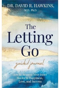 THE LETTING GO GUIDED JOURNAL: HOW TO REMOVE YOUR INNER BLOCKS TO HAPPINESS, LOVE, AND SUCCESS 978-1-4019-6909-7 9781401969097