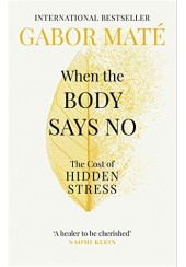 WHEN THE BODY SAYS NO - THE COST OF HIDDEN STRESS