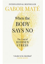 WHEN THE BODY SAYS NO - THE COST OF HIDDEN STRESS