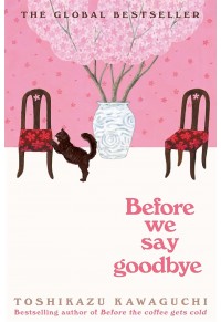 BEFORE WE SAY GOODBYE - BEFORE THE COFFEE GETS COLD NO.4 978-1-0350-2343-1 9781035023431