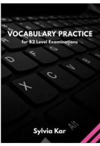 VOCABULARY PRACTICE FOR B2 LEVEL EXAMINATIONS STUDENT'S BOOK 978-960-7632-02-8 9789607632028